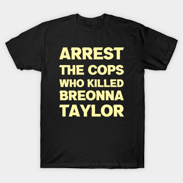 Arrest The Cops Who Killed Breonna Taylor T-Shirt by François Belchior